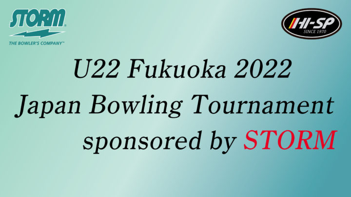 U22(アンダー22) 福岡 2022 ジャパン ボウリング　　トーナメント sponsored by STORM
